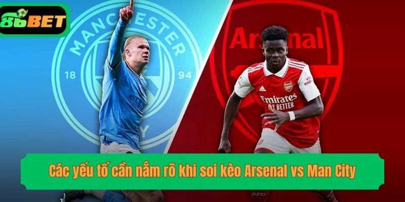 Các yếu tố cần nắm rõ khi soi kèo Arsenal vs Man City