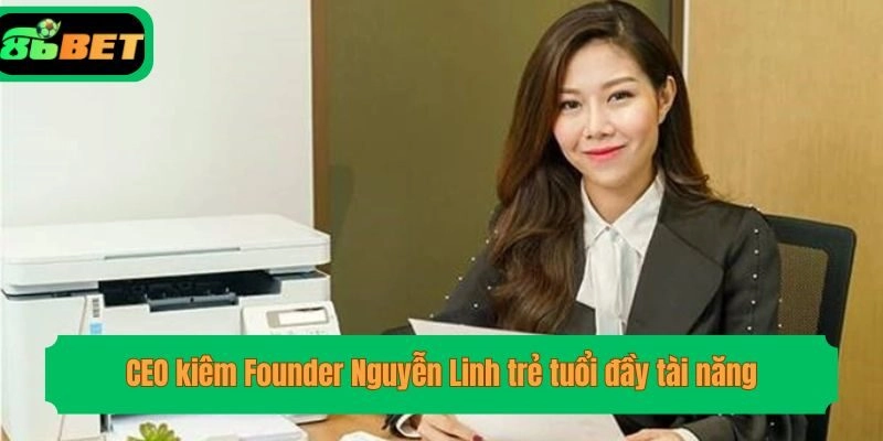 CEO kiêm Founder Nguyễn Linh trẻ tuổi đầy tài năng