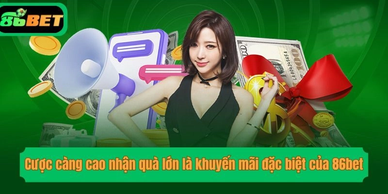 Cược càng cao nhận quà lớn là khuyến mãi đặc biệt của 86bet