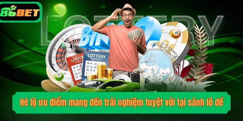 Hé lộ ưu điểm mang đến trải nghiệm tuyệt vời tại sảnh lô đề