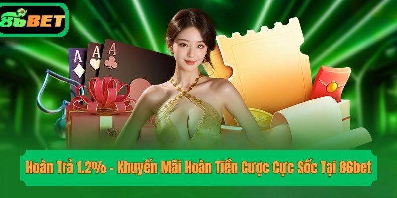 Hoàn Trả 1.2% – Khuyến Mãi Hoàn Tiền Cược Cực Sốc Tại 86bet