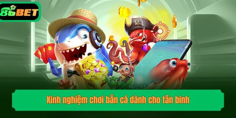 Kinh nghiệm chơi bắn cá dành cho tân binh