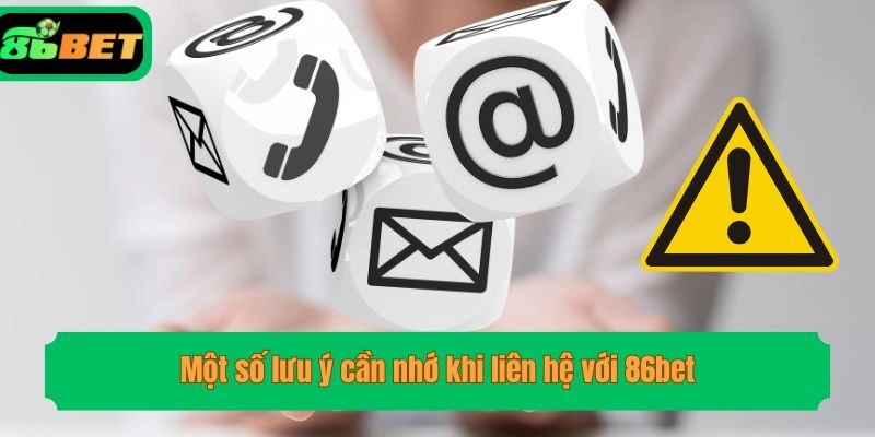 Một số lưu ý cần nhớ khi liên hệ với 86bet
