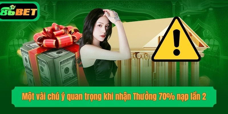 Một vài chú ý quan trọng khi nhận Thưởng 70% nạp lần 2