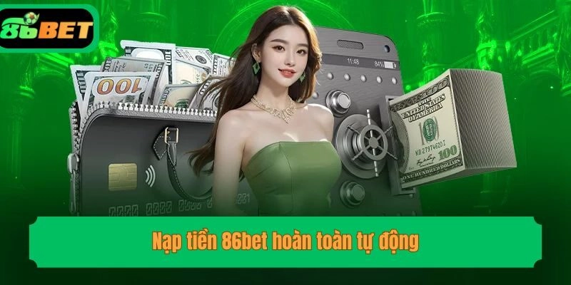 Nạp tiền 86bet hoàn toàn tự động