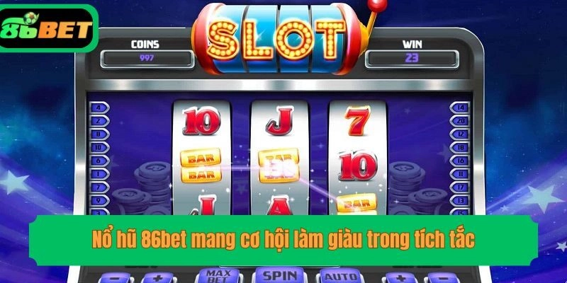 Nổ hũ 86bet mang cơ hội làm giàu trong tích tắc