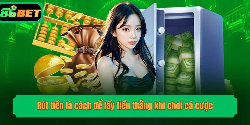 Rút tiền là cách để lấy tiền thắng khi chơi cá cược