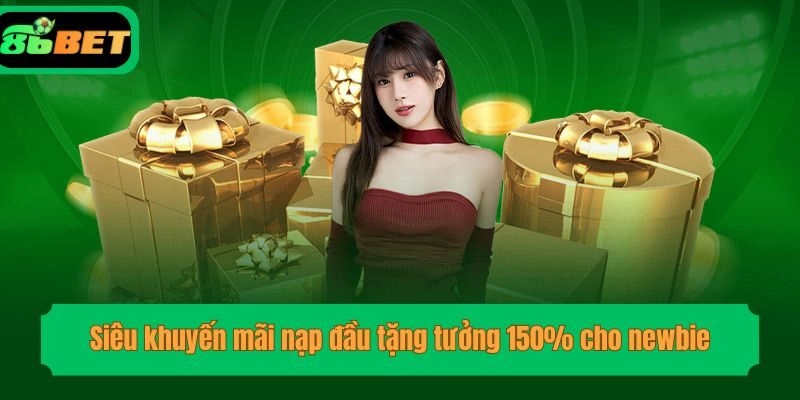 Siêu khuyến mãi nạp đầu tặng tưởng 150% cho newbie