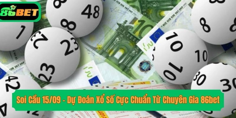 Soi Cầu 15/09 – Dự Đoán Xổ Số Cực Chuẩn Từ Chuyên Gia 86bet