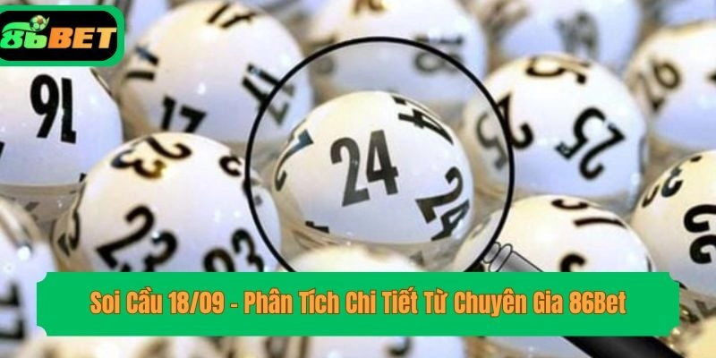 Soi Cầu 18/09 – Phân Tích Chi Tiết Từ Chuyên Gia 86Bet