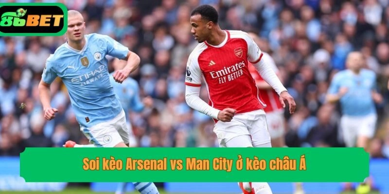 Soi kèo Arsenal vs Man City ở kèo châu Á
