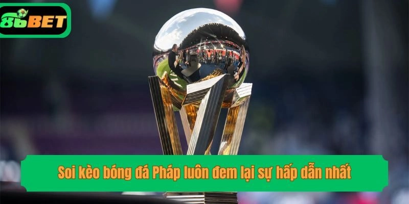 Soi kèo bóng đá Pháp luôn đem lại sự hấp dẫn nhất