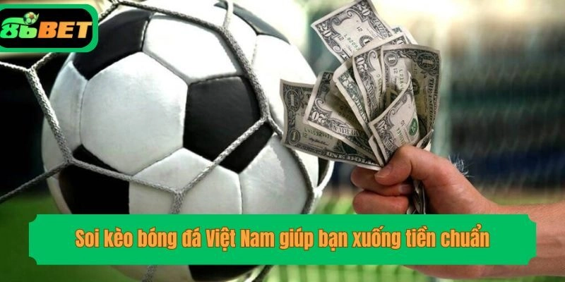 Soi kèo bóng đá Việt Nam giúp bạn xuống tiền chuẩn