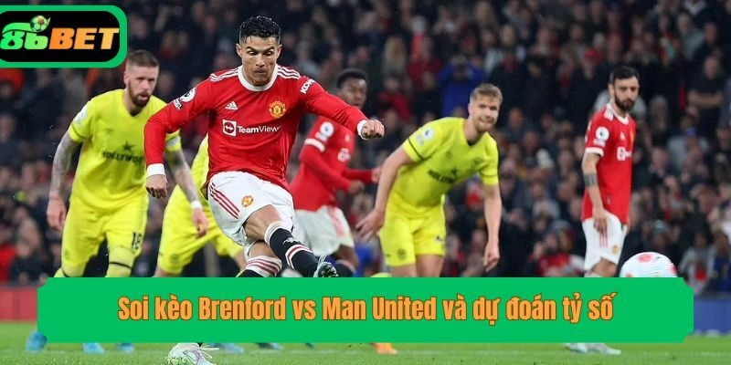 Soi kèo Brenford vs Man United và dự đoán tỷ số