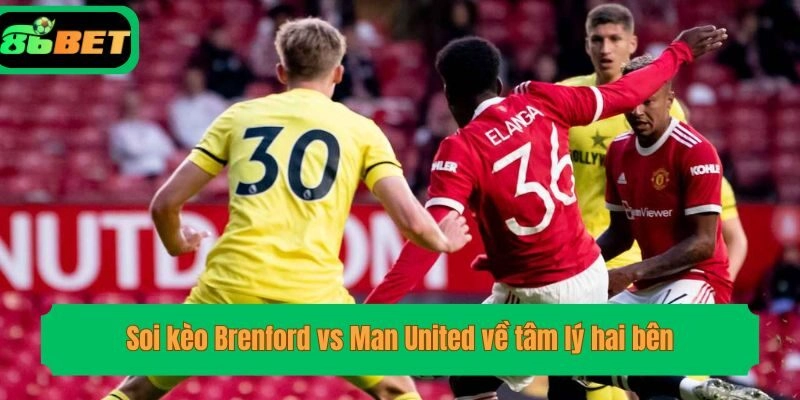 Soi kèo Brenford vs Man United về tâm lý hai bên