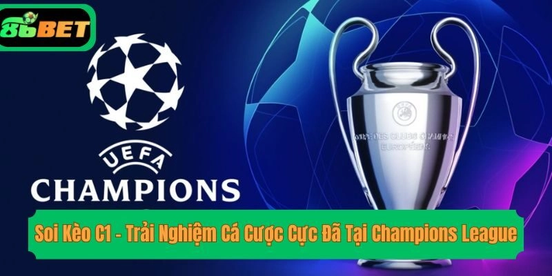 Soi Kèo C1 – Trải Nghiệm Cá Cược Cực Đã Tại Champions League