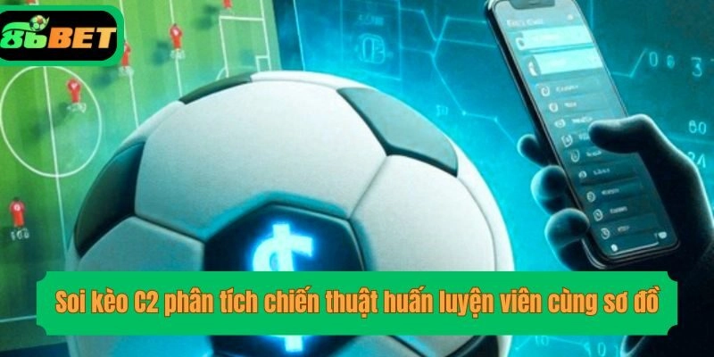 Soi kèo C2 phân tích chiến thuật huấn luyện viên cùng sơ đồ