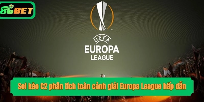 Soi kèo C2 phân tích toàn cảnh giải Europa League hấp dẫn