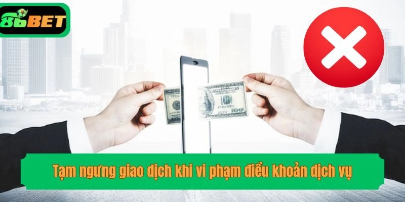 Tạm ngưng giao dịch khi vi phạm điều khoản dịch vụ