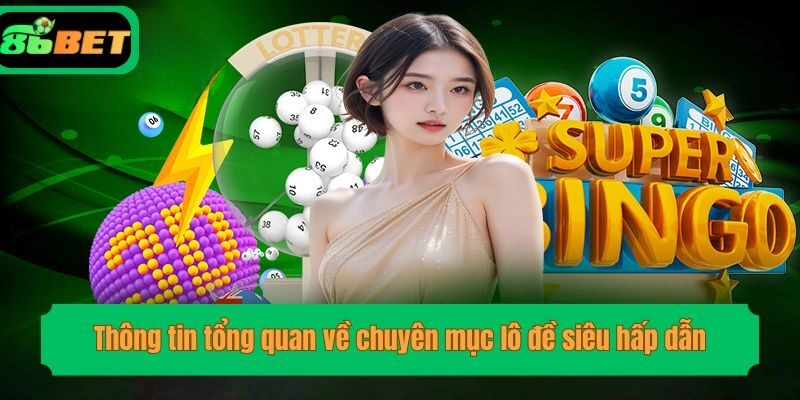 Thông tin tổng quan về chuyên mục lô đề siêu hấp dẫn