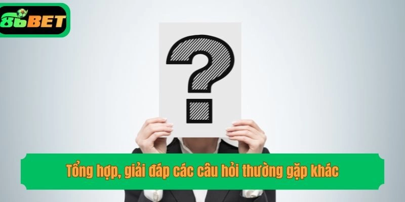 Tổng hợp, giải đáp các câu hỏi thường gặp khác