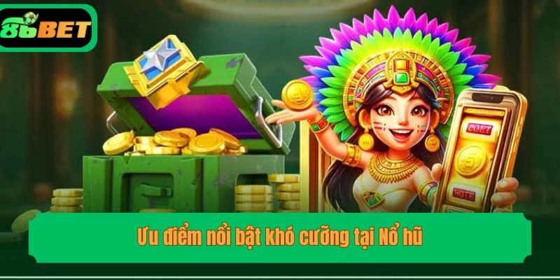 Ưu điểm nổi bật khó cưỡng tại Nổ hũ